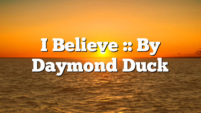 I Believe :: By Daymond Duck