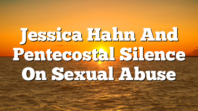 Jessica Hahn And Pentecostal Silence On Sexual Abuse