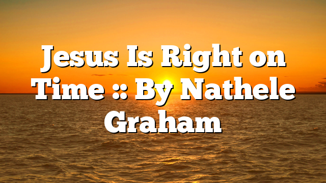 Jesus Is Right on Time :: By Nathele Graham