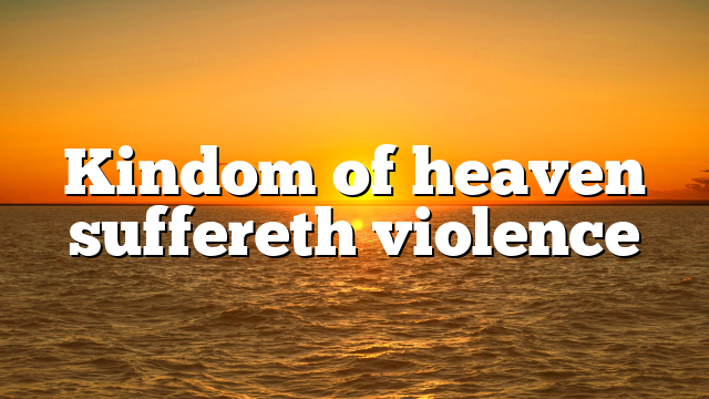 Kindom of heaven suffereth violence