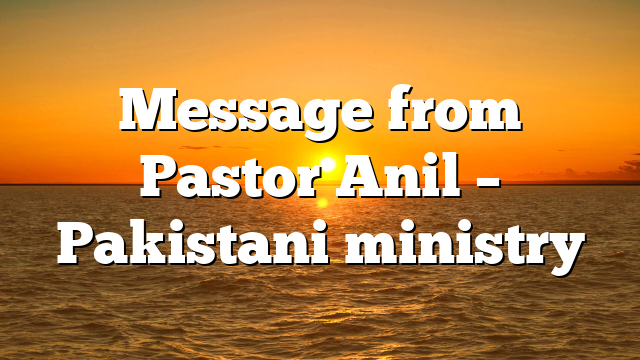 Message from Pastor Anil – Pakistani ministry