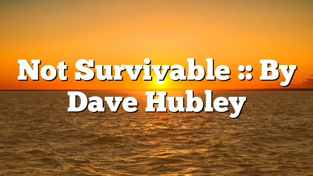 Not Survivable :: By Dave Hubley