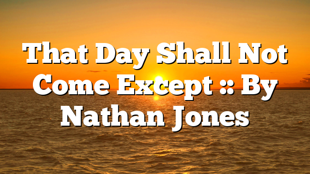 That Day Shall Not Come Except :: By Nathan Jones