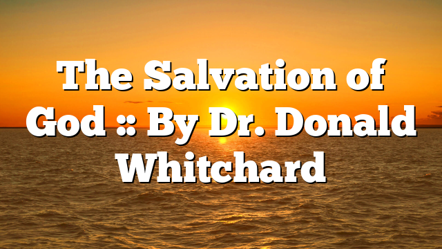 The Salvation of God :: By Dr. Donald Whitchard
