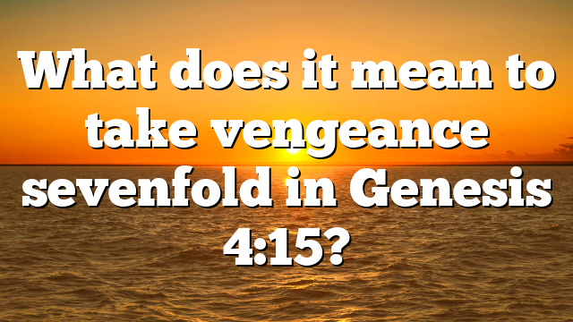 What does it mean to take vengeance sevenfold in Genesis 4:15?