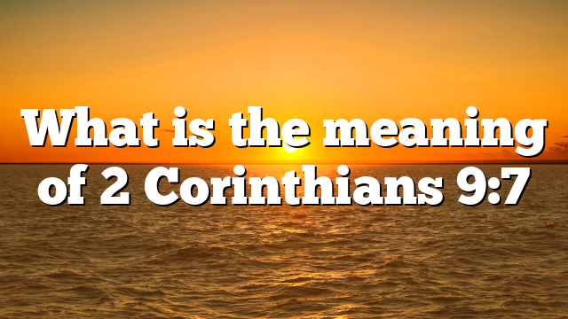 What is the meaning of 2 Corinthians 9:7