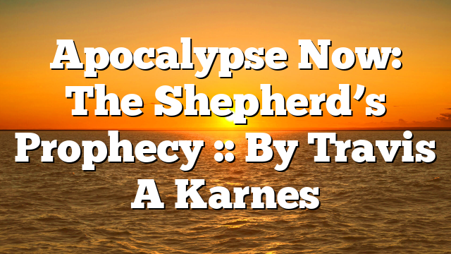 Apocalypse Now: The Shepherd’s Prophecy :: By Travis A Karnes