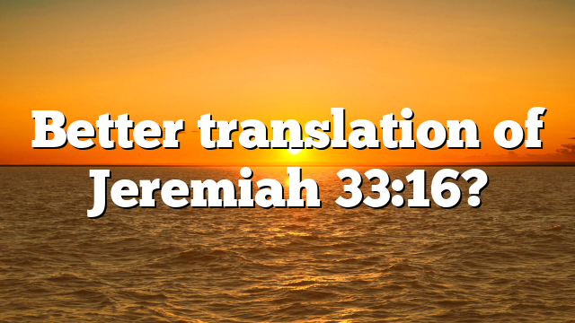 Better translation of Jeremiah 33:16?