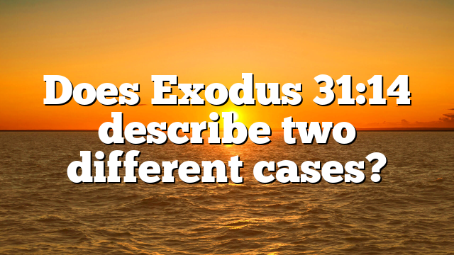 Does Exodus 31:14 describe two different cases?