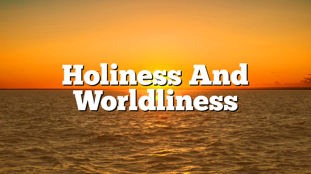 Holiness And Worldliness