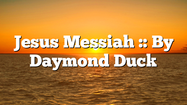 Jesus Messiah :: By Daymond Duck