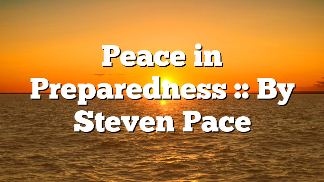 Peace in Preparedness :: By Steven Pace