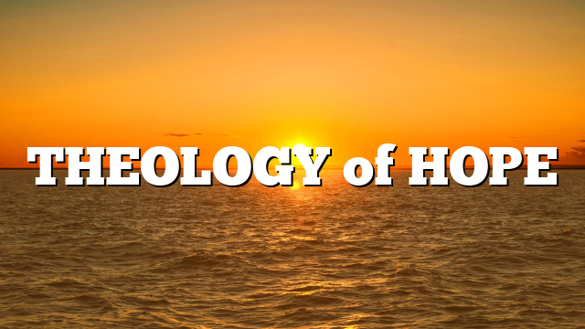 THEOLOGY of HOPE