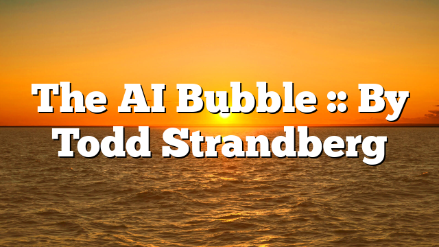 The AI Bubble :: By Todd Strandberg