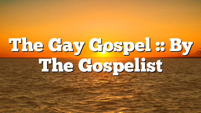 The Gay Gospel :: By The Gospelist