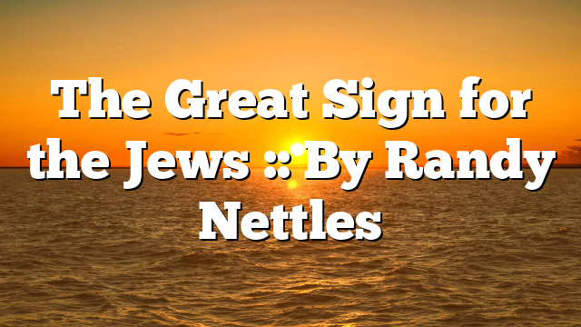 The Great Sign for the Jews :: By Randy Nettles