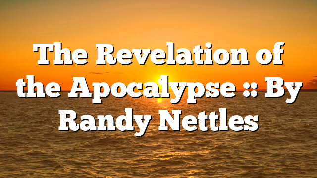 The Revelation of the Apocalypse :: By Randy Nettles