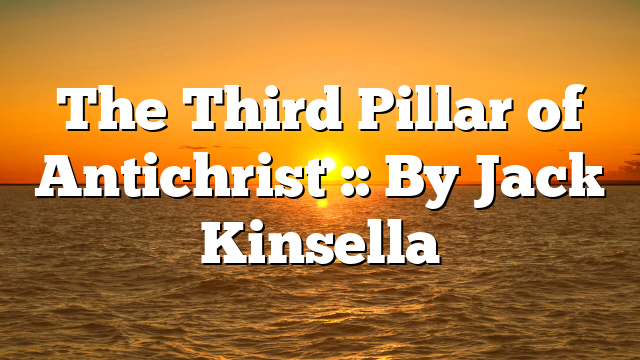 The Third Pillar of Antichrist :: By Jack Kinsella