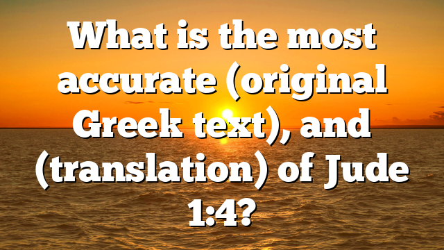 What is the most accurate (original Greek text), and (translation) of Jude 1:4?