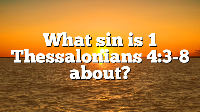 What sin is 1 Thessalonians 4:3-8 about?