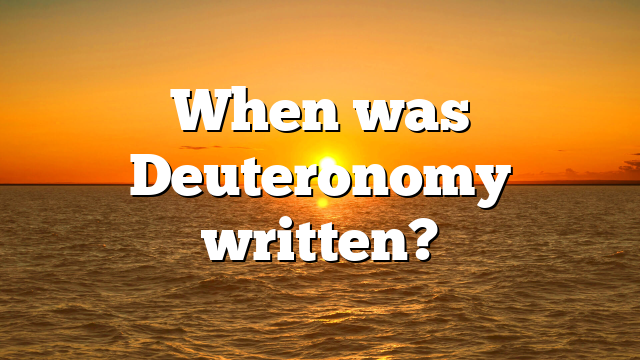 When was Deuteronomy written?