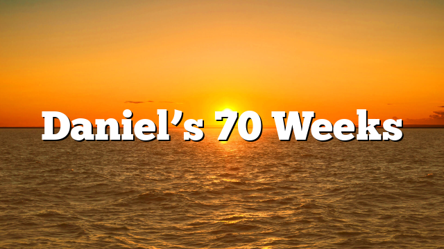 Daniel’s 70 Weeks
