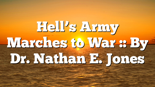 Hell’s Army Marches to War :: By Dr. Nathan E. Jones