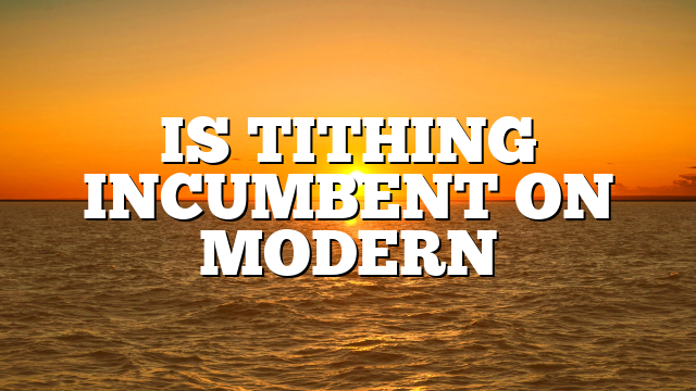 IS TITHING INCUMBENT ON MODERN