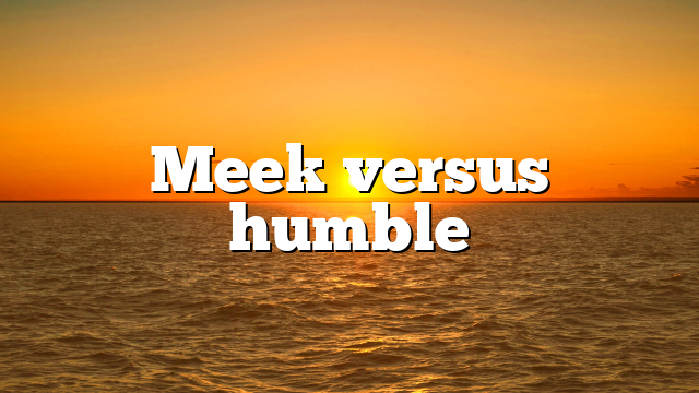Meek versus humble