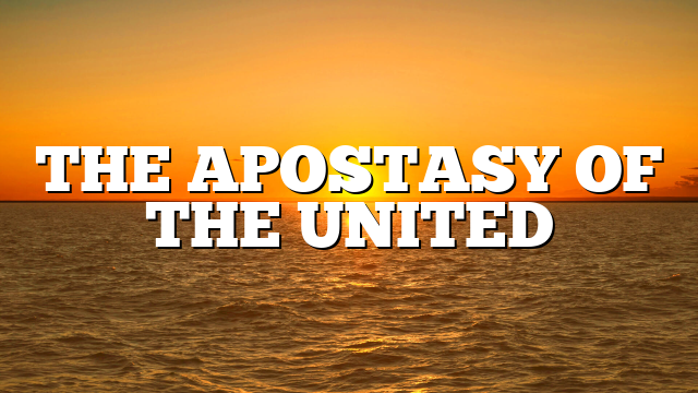 THE APOSTASY OF THE UNITED