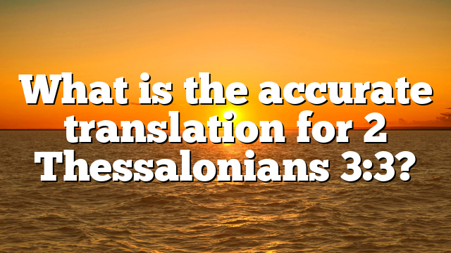 What is the accurate translation for 2 Thessalonians 3:3?