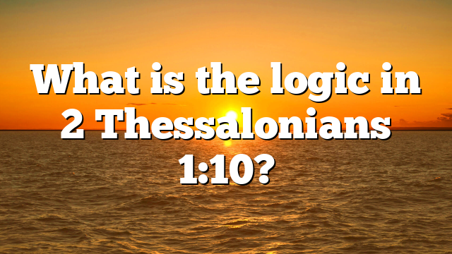 What is the logic in 2 Thessalonians 1:10?