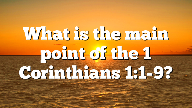 What is the main point of the 1 Corinthians 1:1-9?