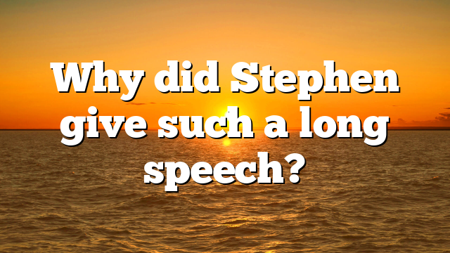 Why did Stephen give such a long speech?